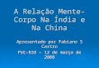 A Relação Mente-Corpo Na Índia e Na China Apresentado por Fabiano S Castro PUC-RIO – 12 de março de 2008
