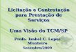 Licitação e Contratação para Prestação de Serviços Uma Visão do TCM/SP Profa. Izabel C. Lopes Monteiro Setembro/2009
