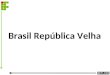 Brasil República Velha. 1 - Diferentes projetos republicanos: República Positivista: centralização política nas mãos do presidente. Postura predominante