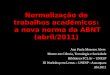 Normalização de trabalhos acadêmicos: a nova norma da ABNT (abril/2011) Ana Paula Meneses Alves Mestre em Ciência, Tecnologia e Sociedade Biblioteca FCLAr