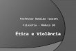Professor Romildo Tavares Filosofia - Módulo 20. Ética e violência são opostas, uma vez que violência significa tudo o que age, usando a força, para ir