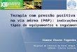 Terapia com pressão positiva na via aérea (PAP): indicações, tipos de equipamentos e seguimento Simone Chaves Fagondes Hospital de Clínicas de Porto Alegre