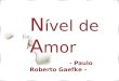 N ível de A mor - Paulo Roberto Gaefke - Você anda amando bem e sendo bem amado? Será que você está vivendo todo o potencial de amor que você tem direito?