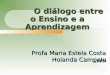 O diálogo entre o Ensino e a Aprendizagem UFRN Profa Maria Estela Costa Holanda Campelo 1