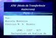 Por: Marcelo Monteiro Vinícius M. A. Branco UFMS - CCET - DCT Bacharelado em Análise de Sistemas - 1999 ATM (Modo de Transferência Assíncrono) Parte -