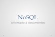 NoSQL Orientado   documentos. Apresenta§£o NoSQL Problemas que levaram a utiliza§£o do NoSQL Quando utilizar NoSQL? Tipos Orienta§£o   documentos MapReduce