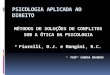 PSICOLOGIA APLICADA AO DIREITO MÉTODOS DE SOLUÇÕES DE CONFLITOS SOB A ÓTICA DA PSICOLOGIA  Fiorelli, O.J. e Mangini, R.C.  PROFª SANDRA BRANDÃO