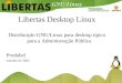 Libertas Desktop Linux Distribuição GNU/Linux para desktop típico para a Administração Pública Prodabel Outubro de 2003
