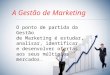 A Gestão de Marketing O ponto de partida da Gestão de Marketing é estudar, analisar, identificar e desenvolver ofertas aos seus múltiplos mercados