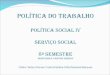 Política do trabalho Política Social IV serviço social 8º semestre Professora Cristine Ribeiro Cléber Tadeu Moraes Castro/Natalia Grillo/Nataniel Marques