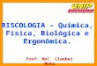 Prof. MsC. Clauber Mota RISCOLOGIA – Química, Física, Biológica e Ergonômica
