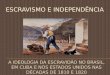 A IDEOLOGIA DA ESCRAVIDÃO NO BRASIL, EM CUBA E NOS ESTADOS UNIDOS NAS DÉCADAS DE 1810 E 1820