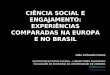 CIÊNCIA SOCIAL E ENGAJAMENTO: EXPERIÊNCIAS COMPARADAS NA EUROPA E NO BRASIL João Arriscado Nunes CENTRO DE ESTUDOS SOCIAIS – LABORATÓRIO ASSOCIADO FACULDADE