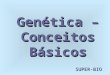 Genética – Conceitos Básicos SUPER-BIO. O que é genética? É o estudo dos genes e de sua transmissão para as gerações futuras. É dividida em: -Genética