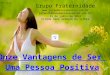 Onze Vantagens de Ser Uma Pessoa Positiva Grupo Fraternidade  jurandi@juraemprosaeverso.com.br 25 de julho de 2014 CLIQUE