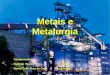 Metais e Metalurgia Componentes: Estevão Pepato nº:14394 Marco Tulio Braz da Cruz nº:14414