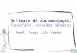 Software de Apresentação: PowerPoint – conceitos básicos Prof. Jorge Luís Costa