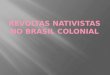 As revoltas nativistas foram um conjunto de movimentos locais que geraram conflitos entre o Brasil Colônia e Portugal. O termo nativista provém da ideia