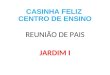 CASINHA FELIZ CENTRO DE ENSINO REUNIÃO DE PAIS JARDIM I