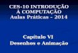 CES-10 INTRODUÇÃO À COMPUTAÇÃO Aulas Práticas – 2014 Capítulo VI Desenhos e Animação
