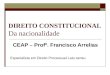DIREITO CONSTITUCIONAL Da nacionalidade CEAP – Profº. Francisco Arrelias Especialista em Direito Processual Latu sensu