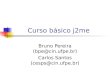 Curso básico j2me Bruno Pereira (bpe@cin.ufpe.br) Carlos Santos (cesps@cin.ufpe.br)