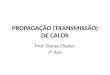 PROPAGAÇÃO (TRANSMISSÃO) DE CALOR Prof. Diones Charles 2º Ano