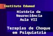 Instituto Edumed História da Neurociência Aula VII Terapias de Choque em Psiquiatria