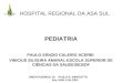 HOSPITAL REGIONAL DA ASA SUL PEDIATRIA ORIENTADORES: Dr. PAULO R. MARGOTTO Dra. SUELI FALCƒO PAULO S‚NZIO CALEIRO ACERBI VINICIUS SILVEIRA AMARAL-ESCOLA