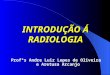 INTRODUÇÃO Á RADIOLOGIA Profºs Andre Luiz Lopes de Oliveira e Aretusa Arcanjo