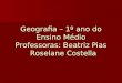 Geografia – 1º ano do Ensino Médio Professoras: Beatriz Pias Roselane Costella