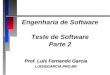 Engenharia de Software Teste de Software Parte 2 Prof. Luís Fernando Garcia LUIS@GARCIA.PRO.BR