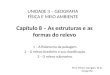 Capítulo 8 – As estruturas e as formas do relevo 1 – A fisionomia da paisagem. 2 – O relevo brasileiro e sua classificação. 3 – O relevo submarino. UNIDADE