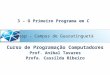 Unesp – Campus de Guaratinguetá Curso de Programação Computadores Prof. Aníbal Tavares Profa. Cassilda Ribeiro 3 – O Primeiro Programa em C