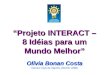 “Projeto INTERACT – 8 Idéias para um Mundo Melhor” Olívia Bonan Costa Interact Club de Itápolis (Distrito 4480)