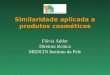 Similaridade aplicada a produtos cosméticos Flávia Addor Diretora técnica MEDCIN Instituto da Pele