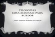FILOSOFIAS EDUCACIONAIS PARA SURDOS Profª Adriana Ribeiro de Freitas