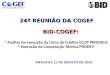 24ª REUNIÃO DA COGEF BID-COGEF: 24ª REUNIÃO DA COGEF BID-COGEF: * Análise da execução da Linha de Crédito CCLIP PROFISCO * Execução da Cooperação Técnica