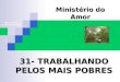31- TRABALHANDO PELOS MAIS POBRES Ministério do Amor Ellen G White Pr. Marcelo Carvalho