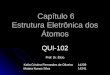 Capítulo 6 Estrutura Eletrônica dos Átomos Capítulo 6 Estrutura Eletrônica dos Átomos QUI-102 Prof: Dr. Élcio Keila Cristina Fernandes de Oliveira 14239