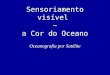 Sensoriamento visível ~ a Cor do Oceano Oceanografia por Satélite