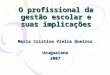 O profissional da gestão escolar e suas implicações Maria Cristina Vieira Queiroz Uruguaiana2007