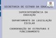 SECRETARIA DE ESTADO DA EDUCAÇÃO SUPERINTENDÊNCIA DA EDUCAÇÃO DEPARTAMENTO DE LEGISLAÇÃO ESCOLAR COORDENAÇÃO DE ESTRUTURA E FUNCIONAMENTO