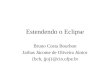 Estendendo o Eclipse Bruno Costa Bourbon Jarbas Jácome de Oliveira Júnior {bcb, jjoj}@cin.ufpe.br