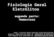 Fisiologia Geral Eletrólitos segunda parte: Homestase Profa. Cristina Maria Henrique Pinto/UFSC/CCB/CFS monitor: Jorge Luiz da Silva Jr. (graduando de
