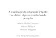 A qualidade da educação infantil brasileira: alguns resultados da pesquisa Maria Malta Campos Jodete Füllgraf Verena Wiggers Eric Arraché Gonçalves