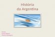História da Argentina Nome: Laura Libardi Marina Rodrigues