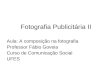 Fotografia Publicitária II Aula: A composição na fotografia Professor Fábio Goveia Curso de Comunicação Social UFES