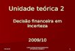 15-04-2015 Carlos Arriaga Economia Bancária e Financeira unidade 21 Unidade teórica 2 Decisão financeira em incerteza 2009/10