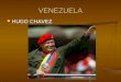 VENEZUELA HUGO CHAVEZ HUGO CHAVEZ. VENEZUELA Eleito em 1998, Hugo Chávez se tornou o principal articulador da geopolítica latino- americana. O Brasil,